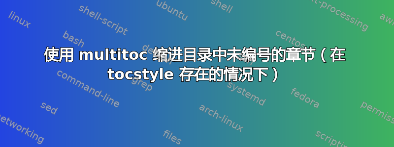 使用 multitoc 缩进目录中未编号的章节（在 tocstyle 存在的情况下）