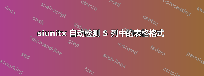 siunitx 自动检测 S 列中的表格格式