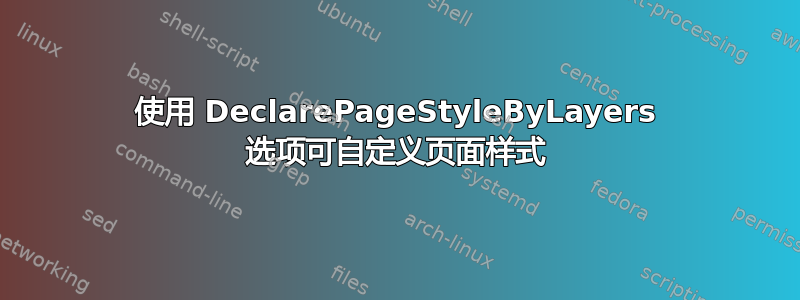 使用 DeclarePageStyleByLayers 选项可自定义页面样式