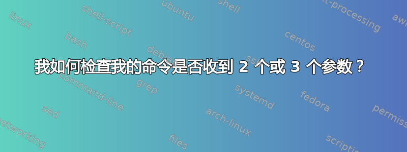 我如何检查我的命令是否收到 2 个或 3 个参数？