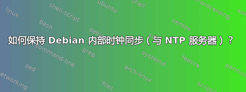 如何保持 Debian 内部时钟同步（与 NTP 服务器）？