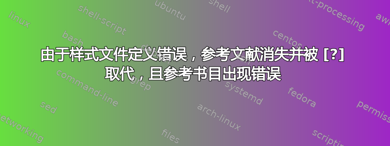 由于样式文件定义错误，参考文献消失并被 [?] 取代，且参考书目出现错误