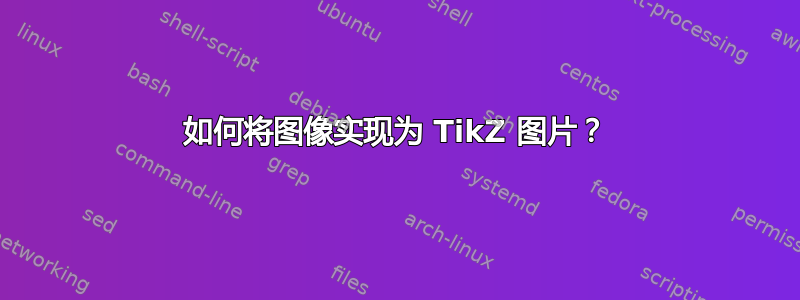 如何将图像实现为 TikZ 图片？