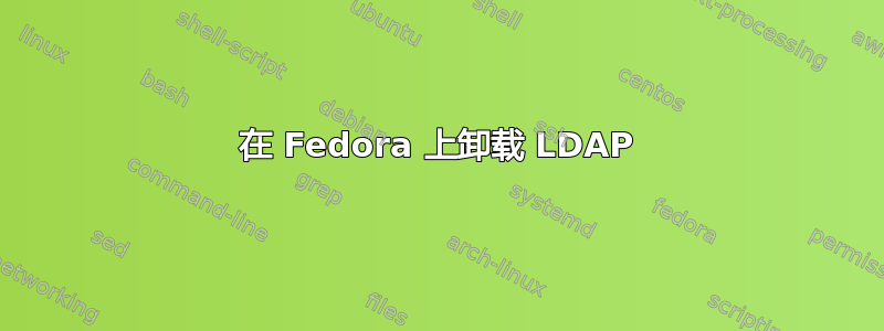 在 Fedora 上卸载 LDAP