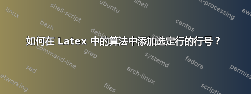 如何在 Latex 中的算法中添加选定行的行号？