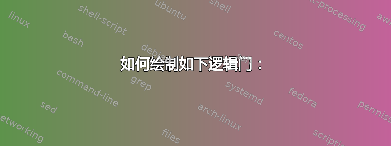 如何绘制如下逻辑门：