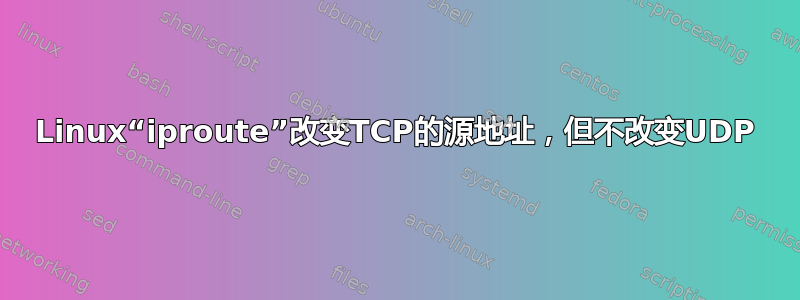 Linux“iproute”改变TCP的源地址，但不改变UDP