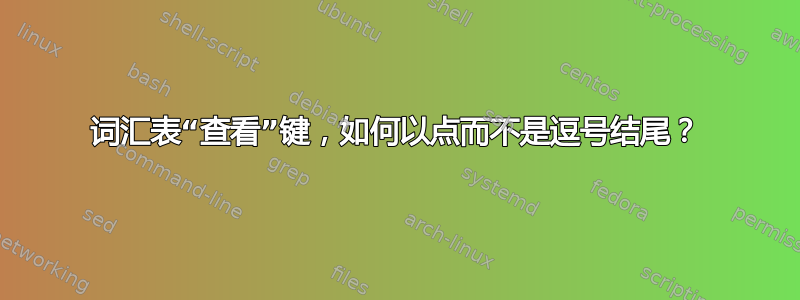 词汇表“查看”键，如何以点而不是逗号结尾？