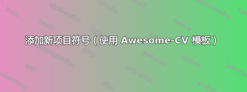 添加新项目符号（使用 Awesome-CV 模板）