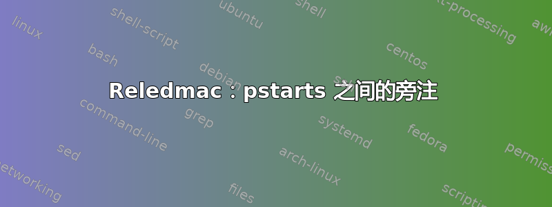 Reledmac：pstarts 之间的旁注