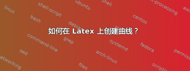 如何在 Latex 上创建曲线？