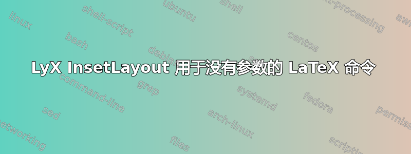 LyX InsetLayout 用于没有参数的 LaTeX 命令