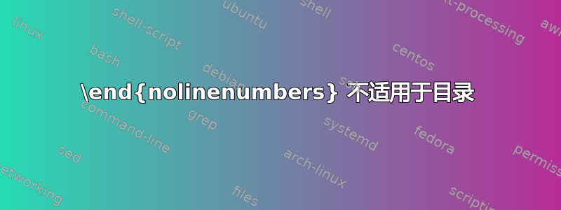 \end{nolinenumbers} 不适用于目录