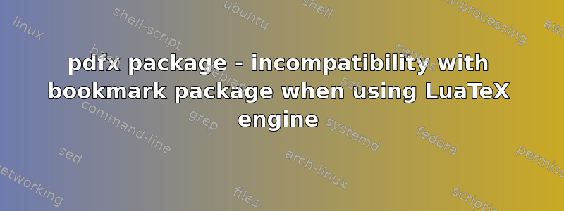 pdfx package - incompatibility with bookmark package when using LuaTeX engine