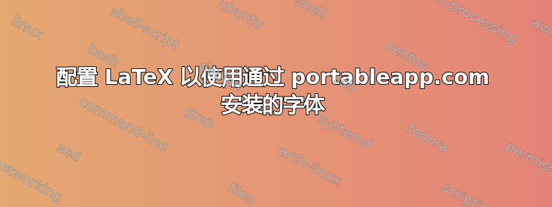 配置 LaTeX 以使用通过 portableapp.com 安装的字体