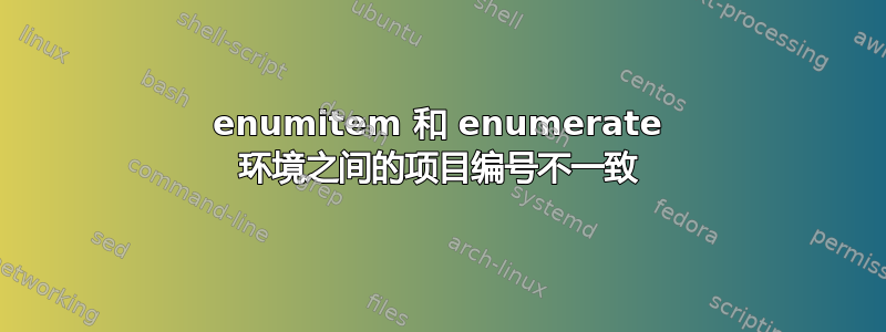 enumitem 和 enumerate 环境之间的项目编号不一致