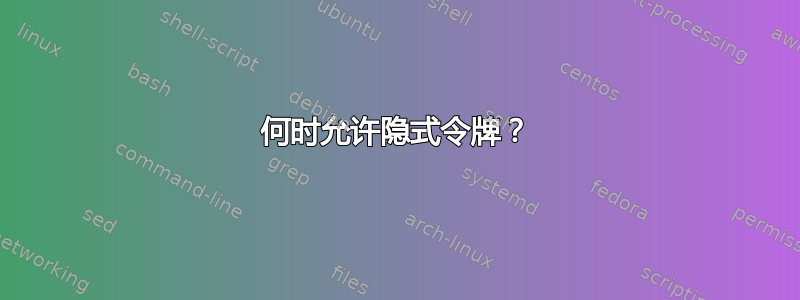 何时允许隐式令牌？