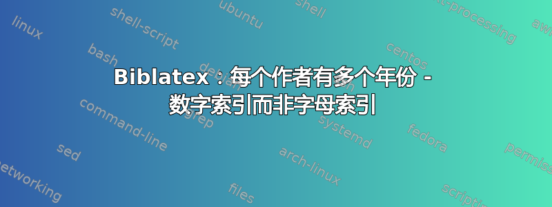 Biblatex：每个作者有多个年份 - 数字索引而非字母索引