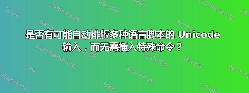 是否有可能自动排版多种语言脚本的 Unicode 输入，而无需插入特殊命令？