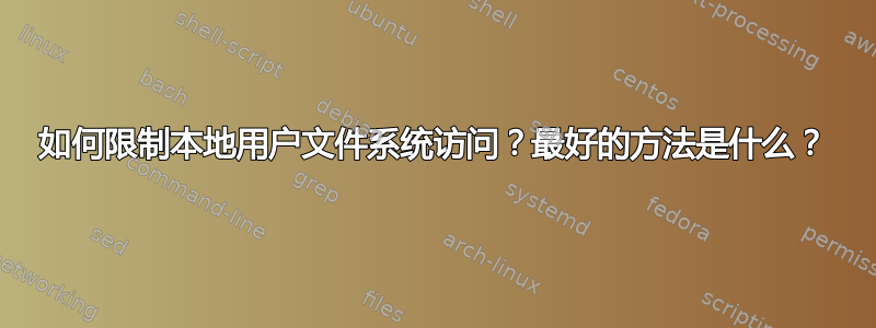 如何限制本地用户文件系统访问？最好的方法是什么？