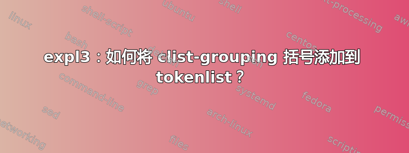 expl3：如何将 clist-grouping 括号添加到 tokenlist？