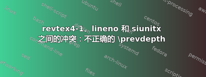 revtex4-1、lineno 和 siunitx 之间的冲突：不正确的 \prevdepth