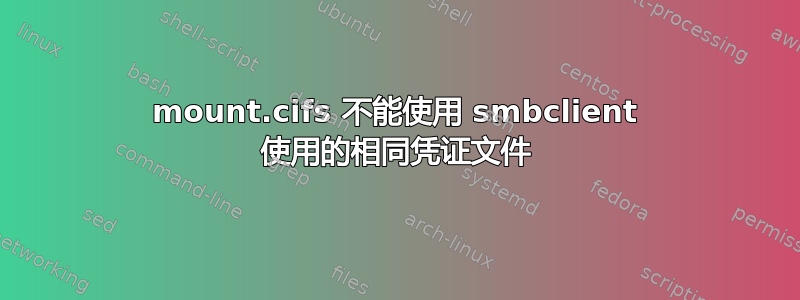 mount.cifs 不能使用 smbclient 使用的相同凭证文件