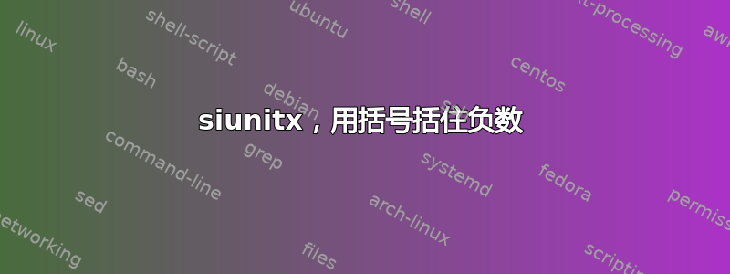 siunitx，用括号括住负数