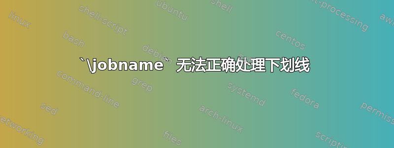 `\jobname` 无法正确处理下划线