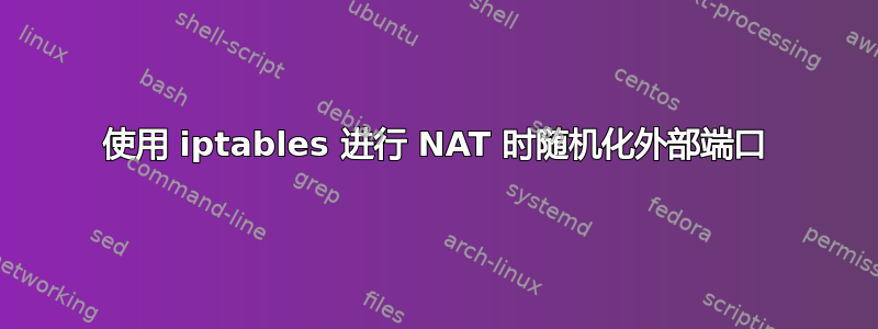 使用 iptables 进行 NAT 时随机化外部端口