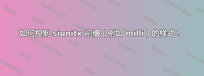 如何控制 siunitx 前缀（例如 milli）的样式？