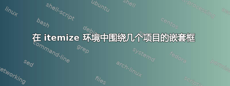 在 itemize 环境中围绕几个项目的嵌套框