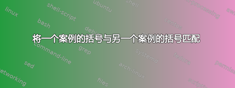 将一个案例的括号与另一个案例的括号匹配