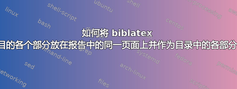 如何将 biblatex 书目的各个部分放在报告中的同一页面上并作为目录中的各部分？