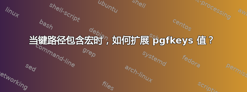 当键路径包含宏时，如何扩展 pgfkeys 值？