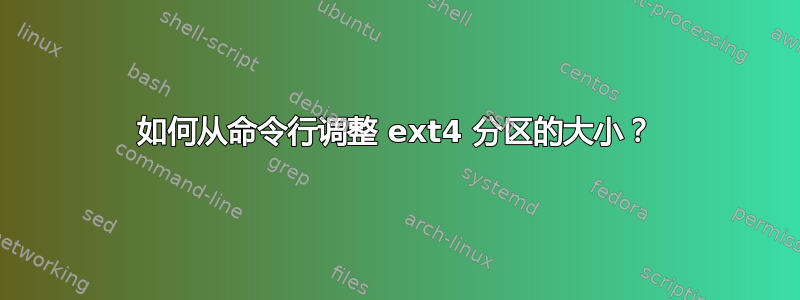 如何从命令行调整 ext4 分区的大小？