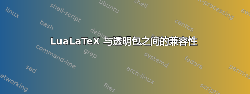 LuaLaTeX 与透明包之间的兼容性