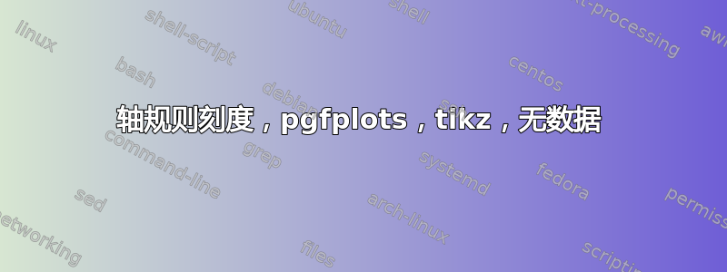 轴规则刻度，pgfplots，tikz，无数据