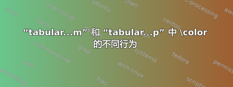 “tabular...m” 和 “tabular...p” 中 \color 的不同行为