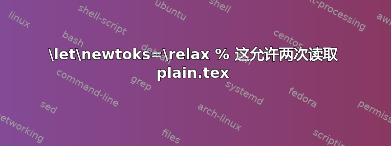 \let\newtoks=\relax % 这允许两次读取 plain.tex