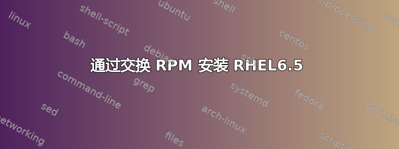 通过交换 RPM 安装 RHEL6.5