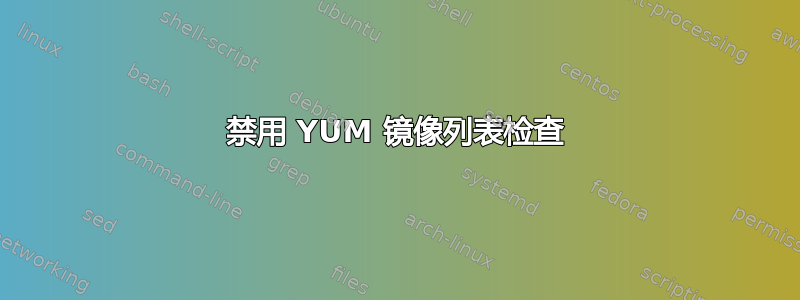 禁用 YUM 镜像列表检查