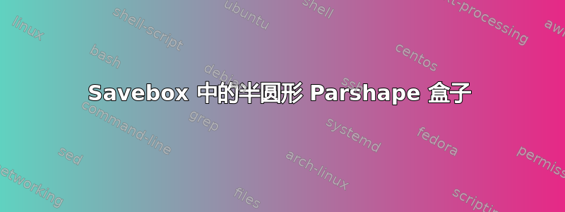 Savebox 中的半圆形 Parshape 盒子