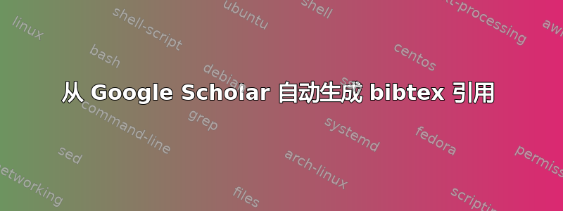 从 Google Scholar 自动生成 bibtex 引用