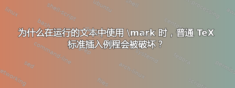 为什么在运行的文本中使用 \mark 时，普通 TeX 标准插入例程会被破坏？