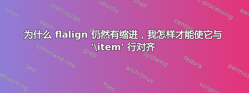 为什么 flalign 仍然有缩进，我怎样才能使它与 '\item' 行对齐