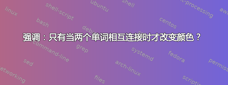 强调：只有当两个单词相互连接时才改变颜色？