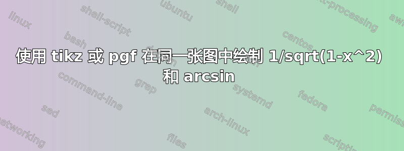 使用 tikz 或 pgf 在同一张图中绘制 1/sqrt(1-x^2) 和 arcsin