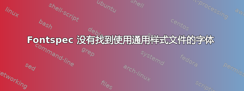 Fontspec 没有找到使用通用样式文件的字体