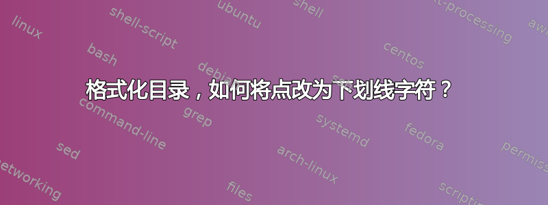 格式化目录，如何将点改为下划线字符？